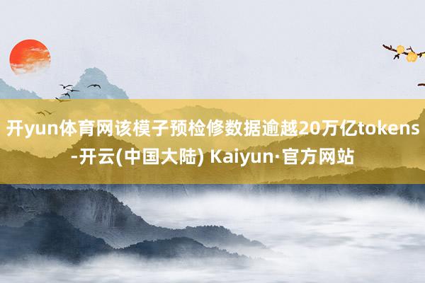 开yun体育网该模子预检修数据逾越20万亿tokens-开云(中国大陆) Kaiyun·官方网站