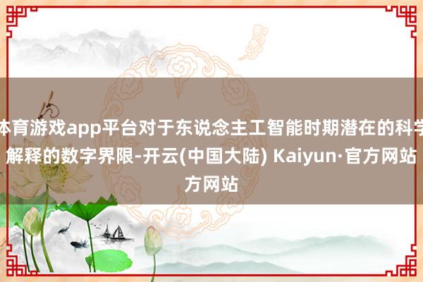 体育游戏app平台对于东说念主工智能时期潜在的科学解释的数字界限-开云(中国大陆) Kaiyun·官方网站