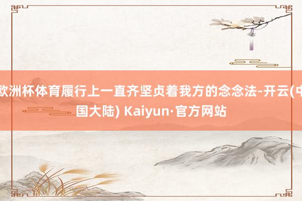 欧洲杯体育履行上一直齐坚贞着我方的念念法-开云(中国大陆) Kaiyun·官方网站